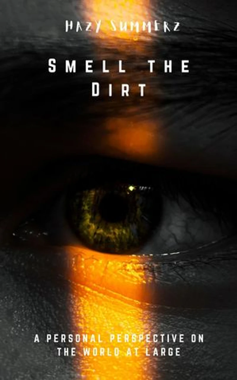 Smell The Dirt: A Personal Perspective On The World At Large