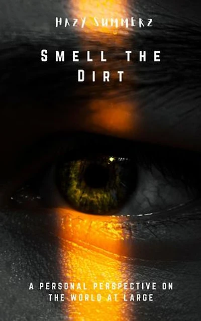 Smell The Dirt: A Personal Perspective On The World At Large