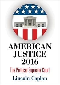 American Justice 2016: The Political Supreme Court