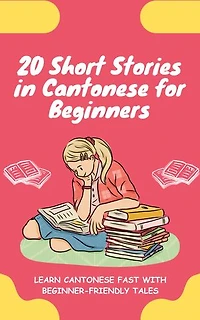 20 Short Stories in Cantonese for Beginners: Learn Cantonese fast with beginner-friendly tales