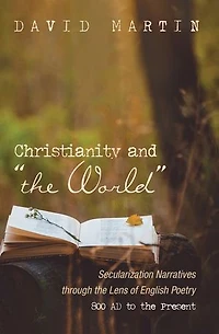 Christianity and "The World": Secularization Narratives Through the Lens of English Poetry 800 AD to Present