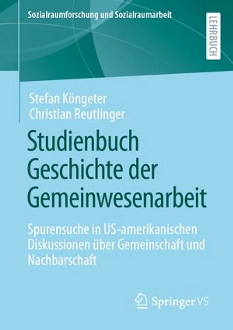 Studienbuch Geschichte Der Gemeinwesenarbeit: Spurensuche Us-Amerikanischen Diskussionen Über Gemeinschaft Und Nachbarschaft