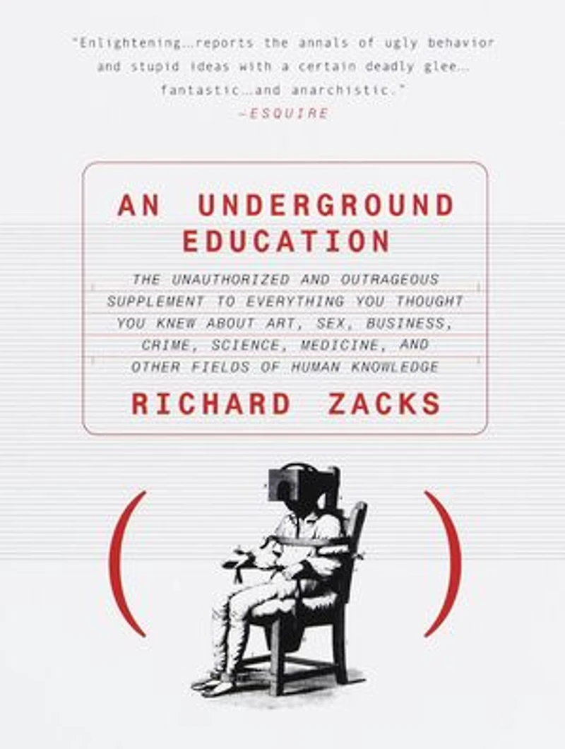 An Underground Education: The Unauthorized and Outrageous Supplement to Everything You Thought Knew About Art, Sex, Business, Crime, Science, Medicine, Other Fields