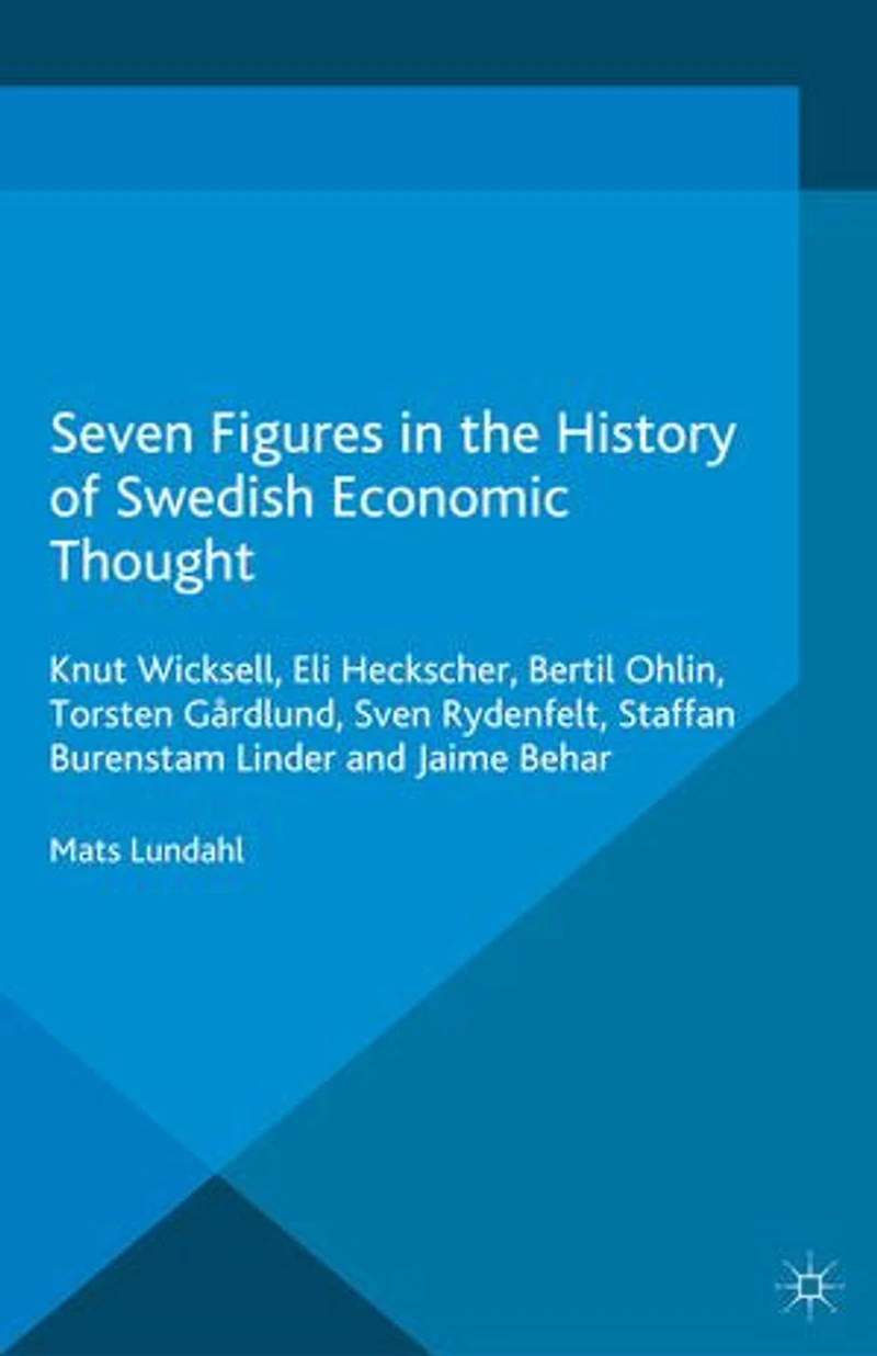 Seven Figures the History of Swedish Economic Thought: Knut Wicksell, Eli Heckscher, Bertil Ohlin, Torsten Gardlund, Sven Rydenfelt, Staffan Burenstam Linder and Jaime Behar