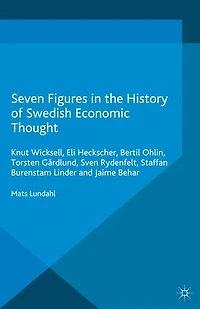 Seven Figures the History of Swedish Economic Thought: Knut Wicksell, Eli Heckscher, Bertil Ohlin, Torsten Gardlund, Sven Rydenfelt, Staffan Burenstam Linder and Jaime Behar
