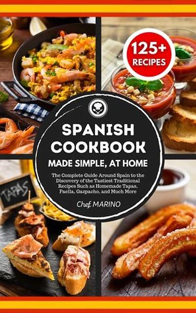 SPANISH COOKBOOK Made Simple, at Home: The Complete Guide Around Spain to the Discovery of the Tastiest Traditional Recipes Such as Homemade Tapas, Paella, Gazpacho, and Much More