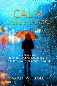 Calm Inside Chaos: A Gen Z Guide for protecting your mental health in today's overly-complicated world
