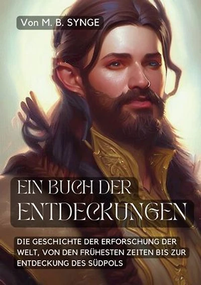 Ein Buch der Entdeckungen: Die Geschichte der Erforschung der Welt, von den frühesten Zeiten bis zur Entdeckung des Südpols