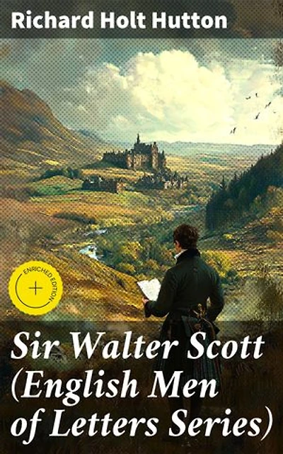 Sir Walter Scott (English Men of Letters Series): Enriched edition. Exploring the Romantic Legacy of a Scottish Novelist
