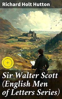 Sir Walter Scott (English Men of Letters Series): Enriched edition. Exploring the Romantic Legacy of a Scottish Novelist