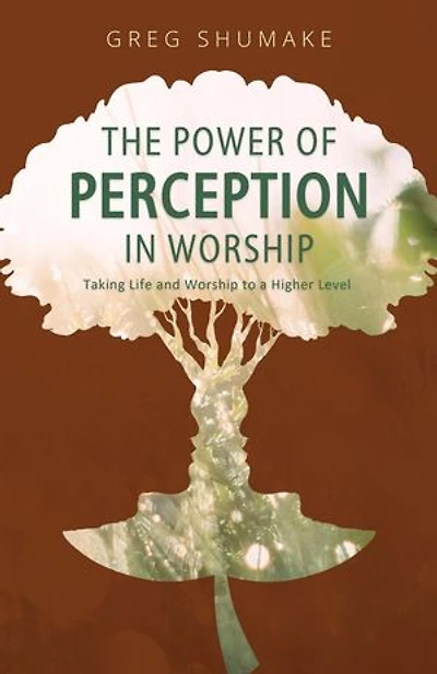 The Power of Perception: Taking Life and Worship to a Higher Level