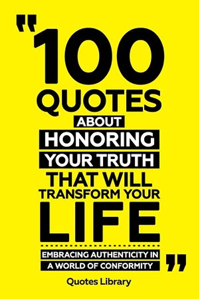 100 Quotes About Honoring Your Truth That Will Transform Your Life - Embracing Authenticity In A World Of Conformity