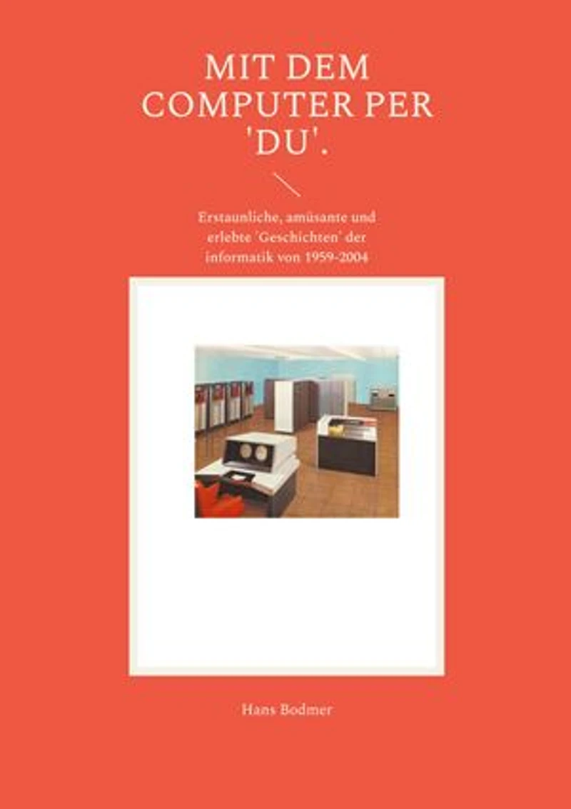 Mit dem Computer per 'DU'.: Erstaunliche, amüsante und erlebte 'Geschichten' der informatik von 1959-2004