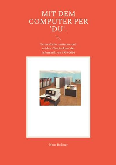 Mit dem Computer per 'DU'.: Erstaunliche, amüsante und erlebte 'Geschichten' der informatik von 1959-2004