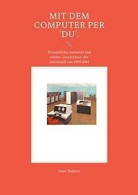 Mit dem Computer per 'DU'.: Erstaunliche, amüsante und erlebte 'Geschichten' der informatik von 1959-2004