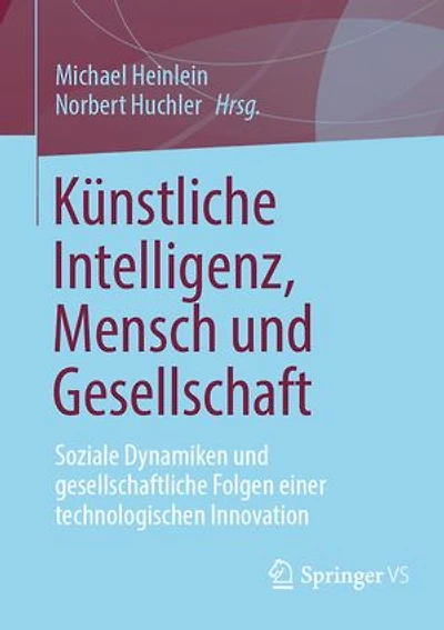 Künstliche Intelligenz, Mensch Und Gesellschaft: Soziale Dynamiken Gesellschaftliche Folgen Einer Technologischen Innovation