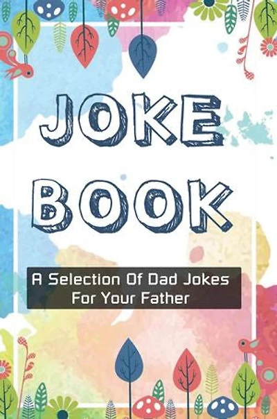 Joke Book: A Selection Of Dad Jokes For Your Father