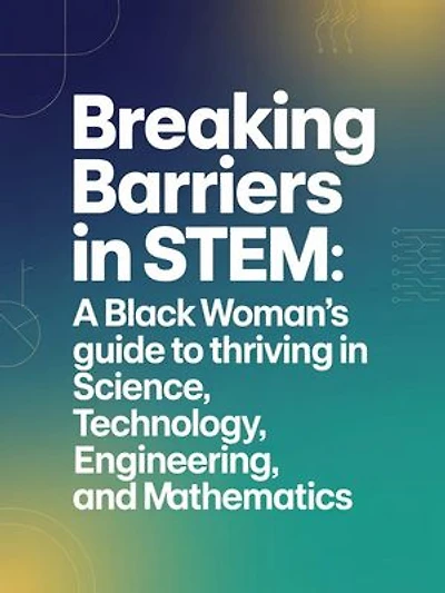 Breaking Barriers in STEM: A Black Woman's Guide to Thriving in Science, Technology, Engineering, and Mathematics.