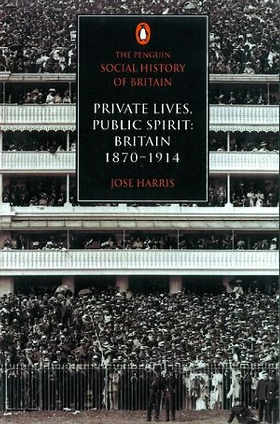 The Penguin Social History of Britain: Private Lives, Public Spirit: Britain 1870-1914