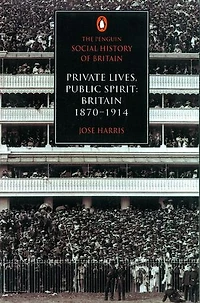 The Penguin Social History of Britain: Private Lives, Public Spirit: Britain 1870-1914