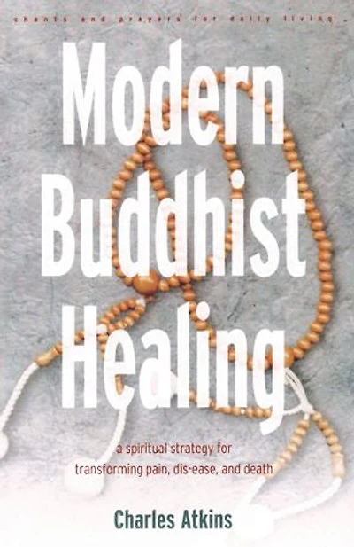 Modern Buddhist Healing: A Spiritual Strategy For Transcending Pain, Dis-ease, And Death