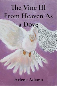The Vine III From Heaven As a Dove: From Heaven As A Dove : From Heaven As A Dove : From Heaven As A Dove:: From Heaven As A Dove
