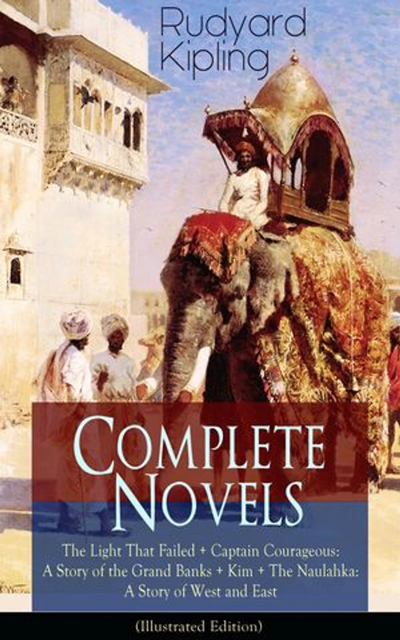 Complete Novels of Rudyard Kipling: The Light That Failed + Captain Courageous: A Story Grand Banks Kim Naulahka: West and East (Illustrated): Including Stalky & Co.