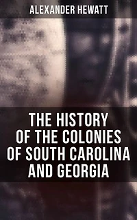 The History of the Colonies of South Carolina and Georgia