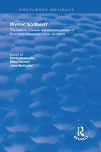 Divided Scotland?: The Nature, Causes And Consequences Of Economic Disparities Within Scotland