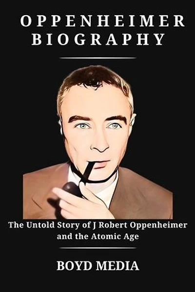 OPPENHEIMER BIOGRAPHY: The Untold Story of J Robert Oppenheimer and the Atomic Age