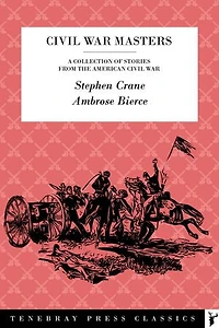 Civil War Masters: A collection of stories from the American Civil War by Stephen Crane & Ambrose Bierce