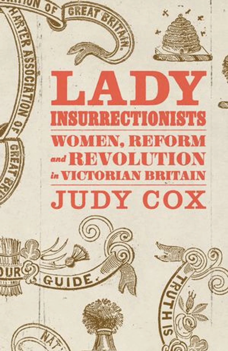 Lady Insurrectionists: Women, Reform and Revolution Victorian Britain