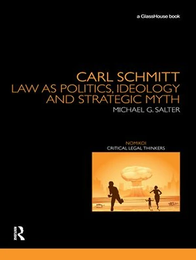 Carl Schmitt: Law As Politics, Ideology And Strategic Myth