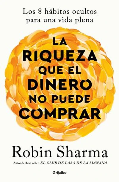 La riqueza que el dinero no puede comprar: Los 8 hábitos ocultos para una vida plena
