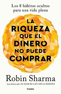 La riqueza que el dinero no puede comprar: Los 8 hábitos ocultos para una vida plena