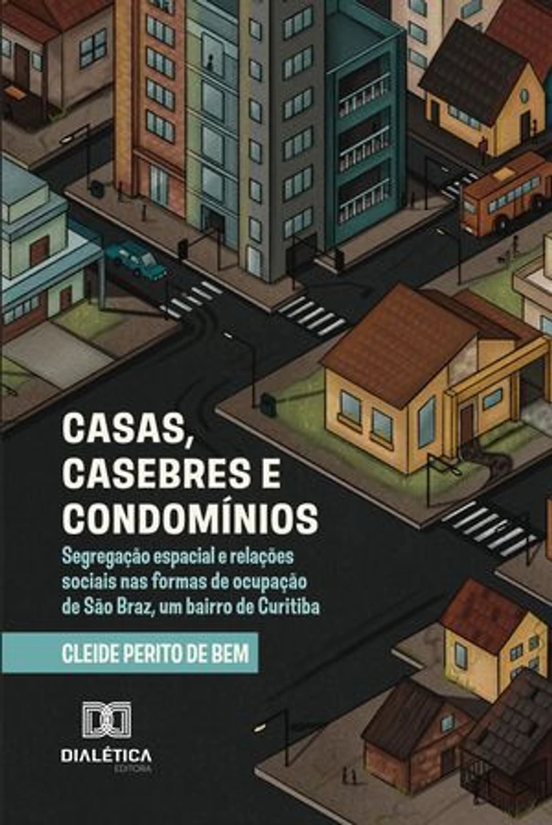 Casas, Casebres e Condomínios: segregação espacial e relações sociais nas formas de ocupação de São Braz, um bairro de Curitiba