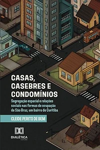 Casas, Casebres e Condomínios: segregação espacial e relações sociais nas formas de ocupação de São Braz, um bairro de Curitiba