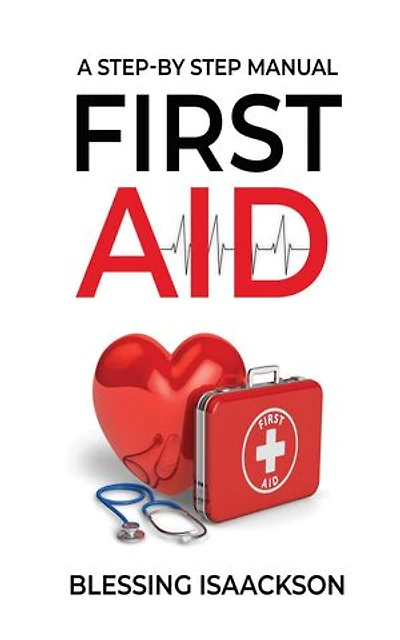 First Aid: A step by step Manual