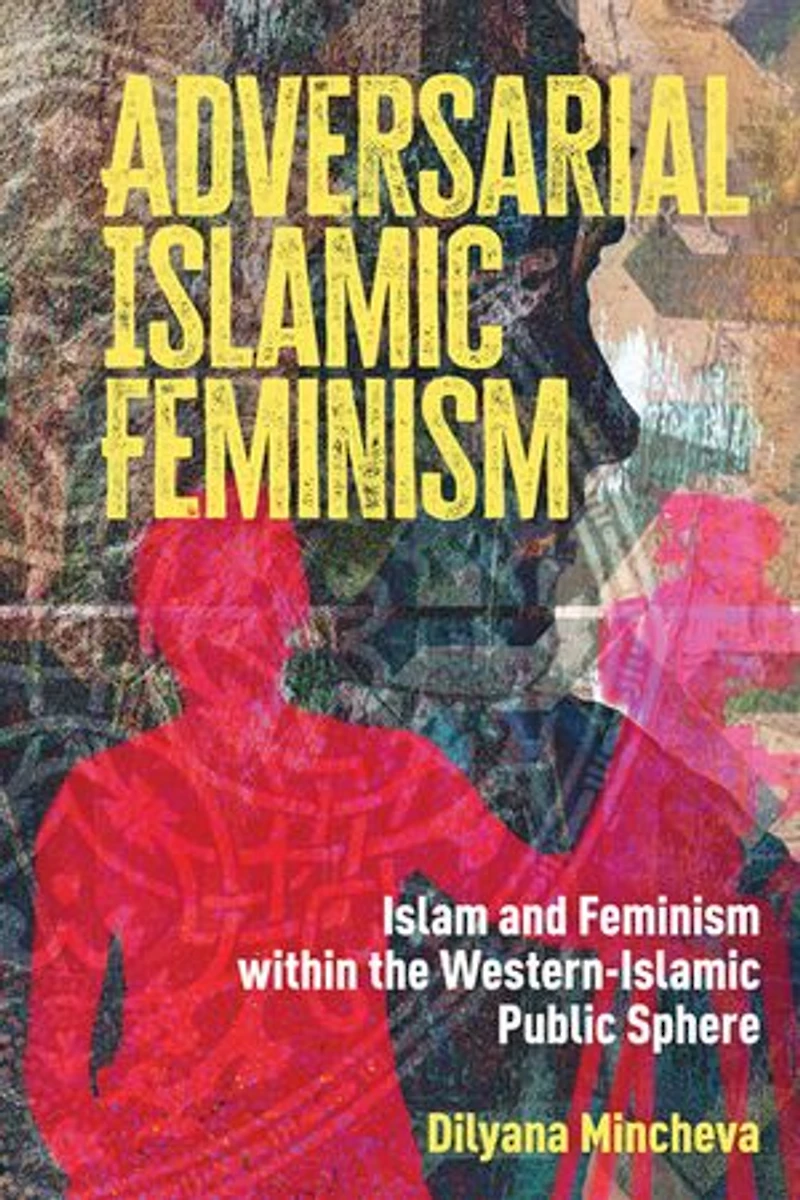 Adversarial Islamic Feminism: Islam and Feminism within the Western-Islamic Public Sphere