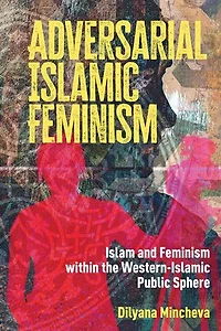 Adversarial Islamic Feminism: Islam and Feminism within the Western-Islamic Public Sphere