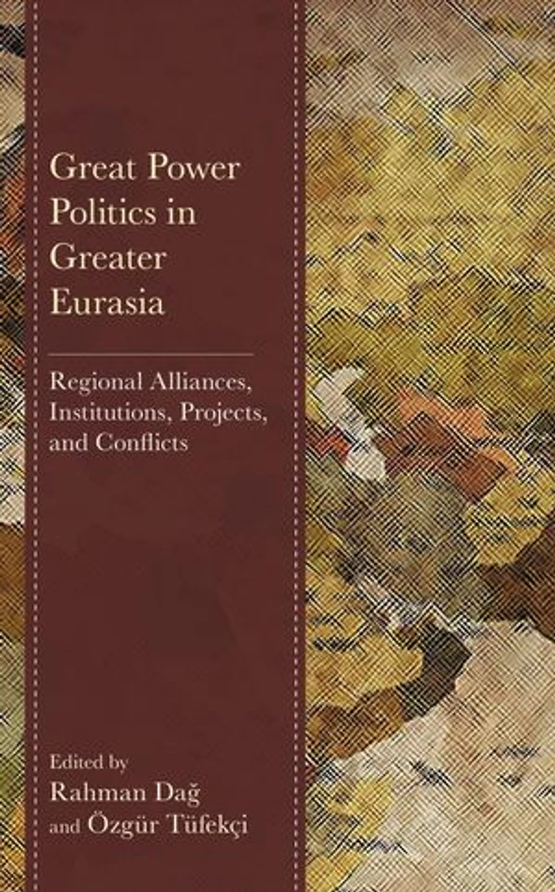 Great Power Politics Greater Eurasia: Regional Alliances, Institutions, Projects, and Conflicts