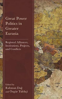 Great Power Politics Greater Eurasia: Regional Alliances, Institutions, Projects, and Conflicts