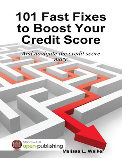 101 Fast Fixes to Boost Your Credit Score: And Navigate the Credit Score Maze