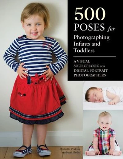 500 Poses For Photographing Infants And Toddlers: A Visual Sourcebook Digital Portrait Photographers