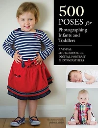 500 Poses For Photographing Infants And Toddlers: A Visual Sourcebook Digital Portrait Photographers