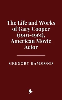 The Life and Works of Gary Cooper (1901-1961), American Movie Actor