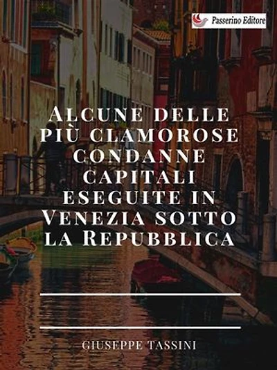 Alcune delle più clamorose condanne capitali eseguite in Venezia sotto la Repubblica