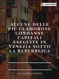 Alcune delle più clamorose condanne capitali eseguite in Venezia sotto la Repubblica