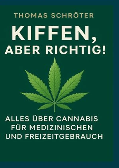 Kiffen, aber richtig!: Alles über Cannabis für medizinischen und Freizeitgebrauch