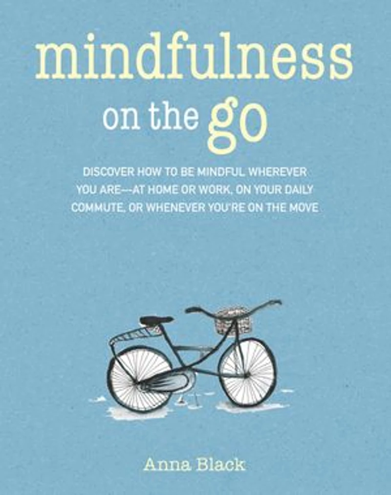 Mindfulness on the Go: Discover how to be mindful wherever you are—at home or work, your daily commute, whenever you're move